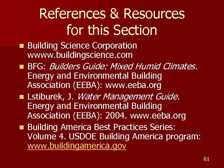 References & Resources for this Section Building Science Corporation wwww. buildingscience. com n BFG: