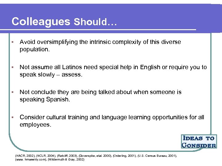 Colleagues Should… § Avoid oversimplifying the intrinsic complexity of this diverse population. § Not