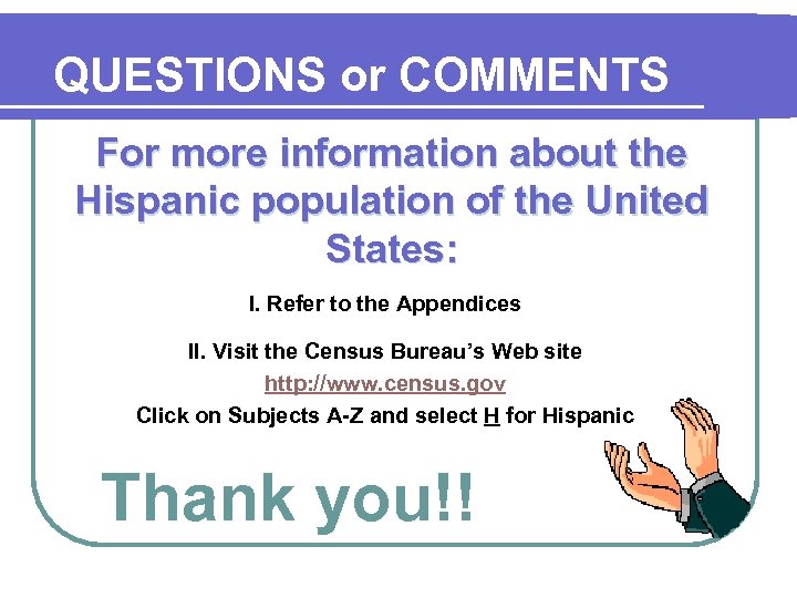 QUESTIONS or COMMENTS For more information about the Hispanic population of the United States: