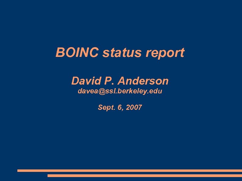 BOINC status report David P. Anderson davea@ssl. berkeley. edu Sept. 6, 2007 