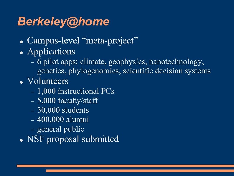 Berkeley@home Campus-level “meta-project” Applications Volunteers 6 pilot apps: climate, geophysics, nanotechnology, genetics, phylogenomics, scientific