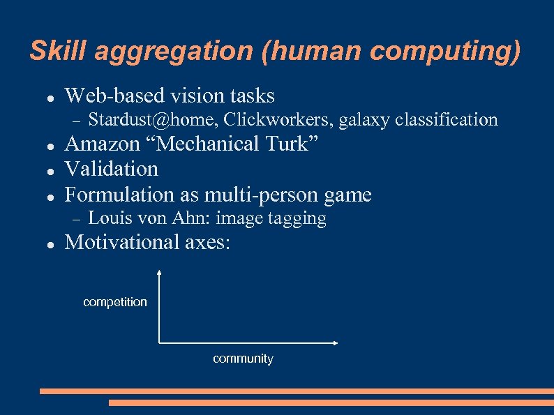 Skill aggregation (human computing) Web-based vision tasks Amazon “Mechanical Turk” Validation Formulation as multi-person