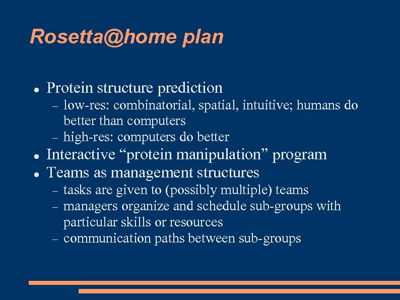 Rosetta@home plan Protein structure prediction low-res: combinatorial, spatial, intuitive; humans do better than computers