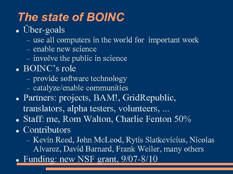 The state of BOINC Über-goals BOINC’s role provide software technology catalyze/enable communities Partners: projects,