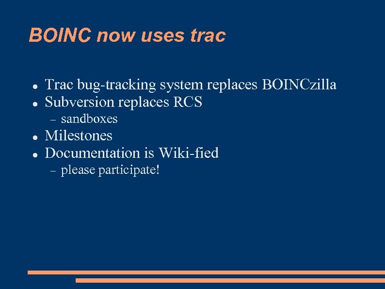 BOINC now uses trac Trac bug-tracking system replaces BOINCzilla Subversion replaces RCS sandboxes Milestones