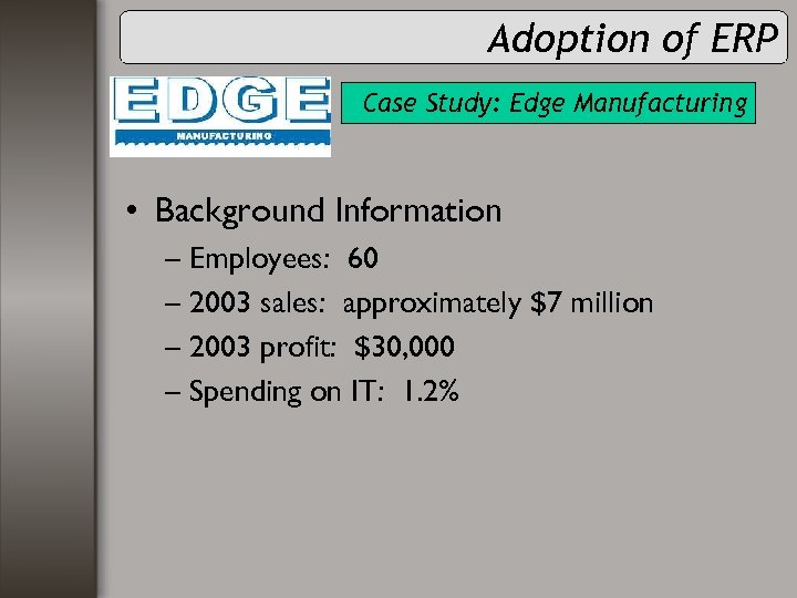 Adoption of ERP Case Study: Edge Manufacturing • Background Information – Employees: 60 –