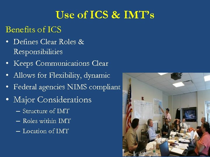 Use of ICS & IMT’s Benefits of ICS • Defines Clear Roles & Responsibilities