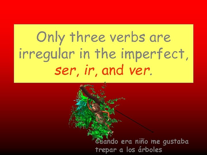 Only three verbs are irregular in the imperfect, ser, ir, and ver. Cuando era