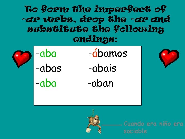 To form the imperfect of -ar verbs, drop the -ar and substitute the following