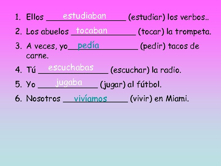 estudiaban 1. Ellos ________ (estudiar) los verbos. . tocaban 2. Los abuelos _______ (tocar)