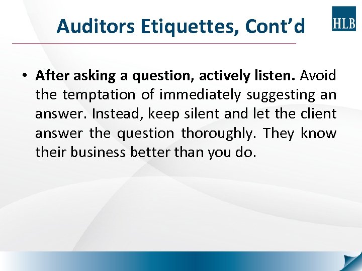 Auditors Etiquettes, Cont’d • After asking a question, actively listen. Avoid the temptation of