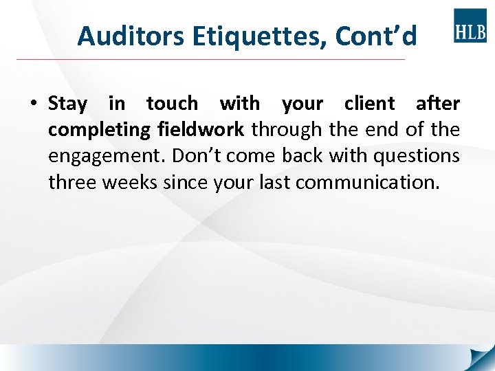 Auditors Etiquettes, Cont’d • Stay in touch with your client after completing fieldwork through