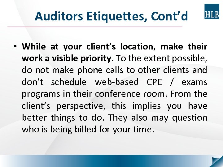 Auditors Etiquettes, Cont’d • While at your client’s location, make their work a visible