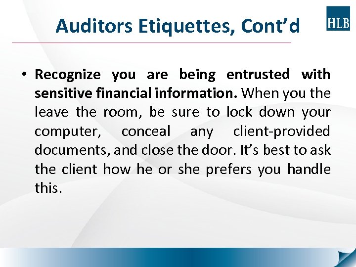 Auditors Etiquettes, Cont’d • Recognize you are being entrusted with sensitive financial information. When