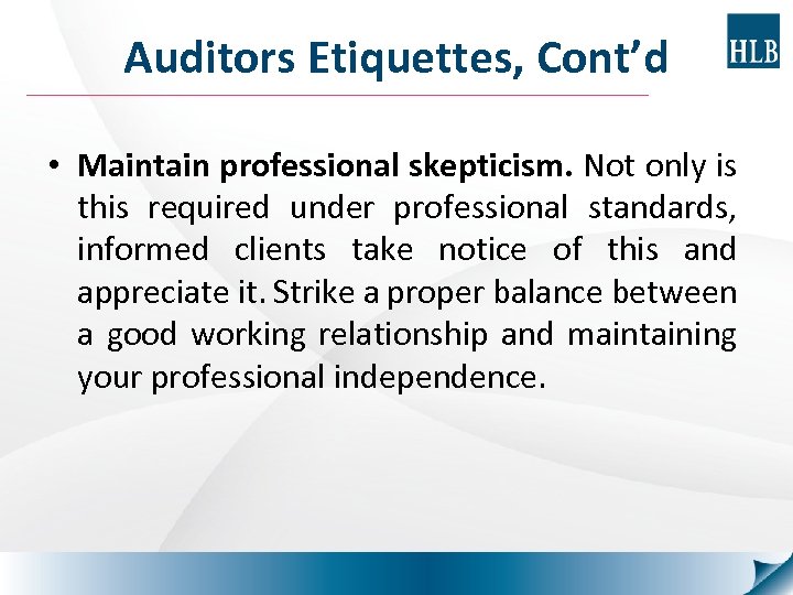 Auditors Etiquettes, Cont’d • Maintain professional skepticism. Not only is this required under professional