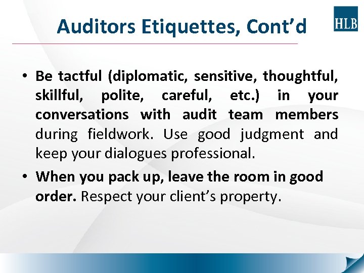 Auditors Etiquettes, Cont’d • Be tactful (diplomatic, sensitive, thoughtful, skillful, polite, careful, etc. )