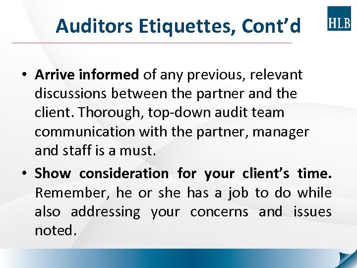 Auditors Etiquettes, Cont’d • Arrive informed of any previous, relevant discussions between the partner