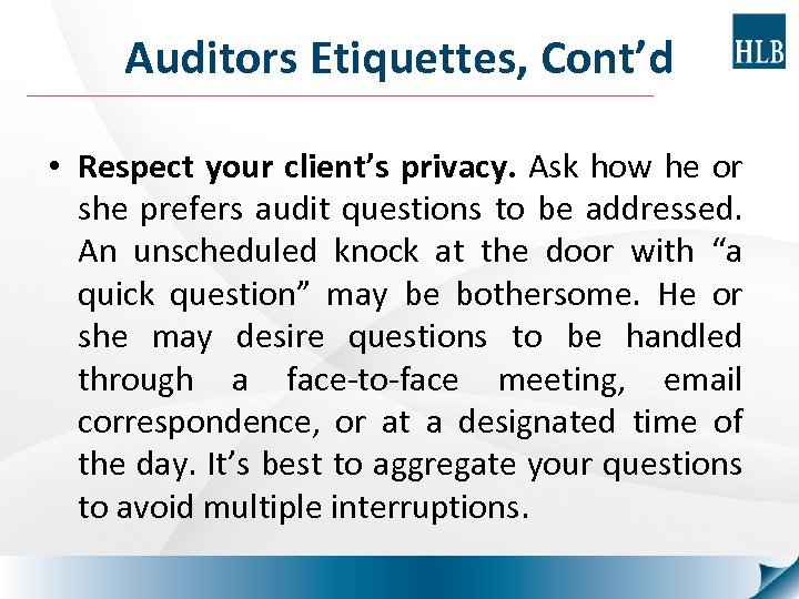 Auditors Etiquettes, Cont’d • Respect your client’s privacy. Ask how he or she prefers