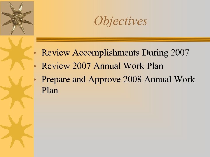 Objectives • Review Accomplishments During 2007 • Review 2007 Annual Work Plan • Prepare