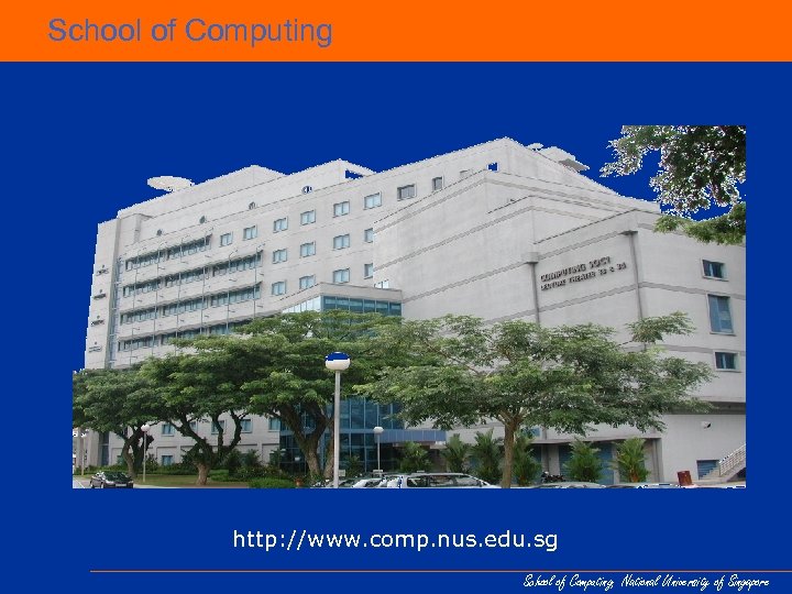 School of Computing http: //www. comp. nus. edu. sg School of Computing, National University