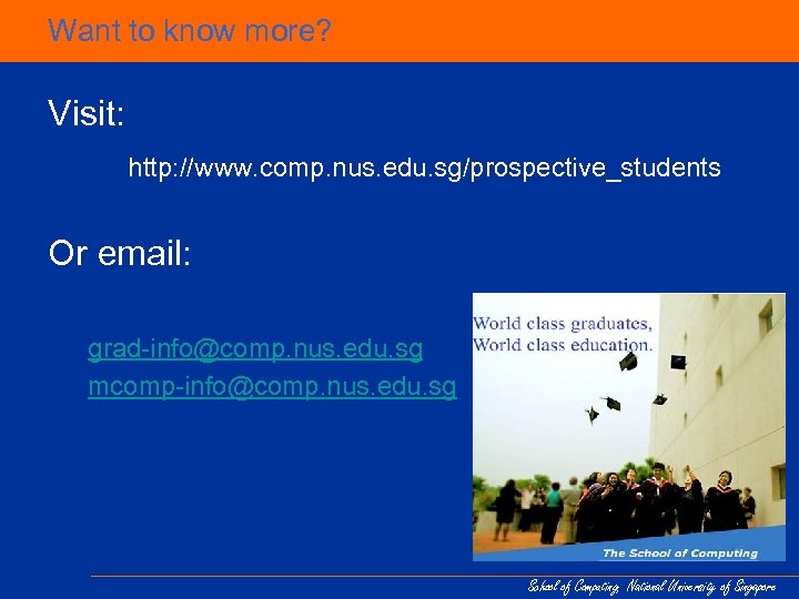 Want to know more? Visit: http: //www. comp. nus. edu. sg/prospective_students Or email: grad-info@comp.
