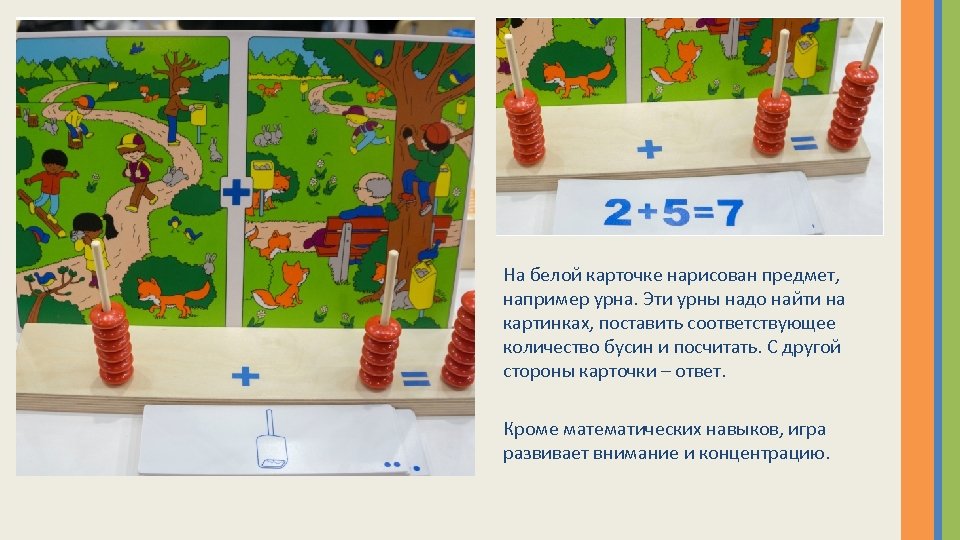 На белой карточке нарисован предмет, например урна. Эти урны надо найти на картинках, поставить