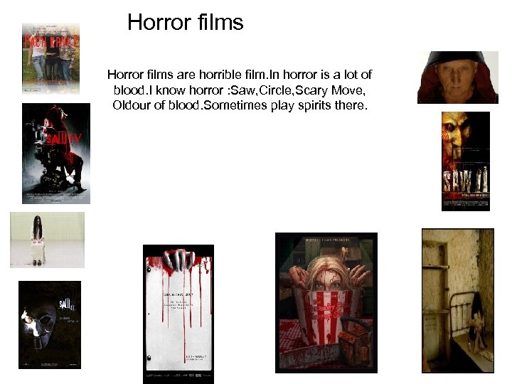 Horror films are horrible film. In horror is a lot of blood. I know