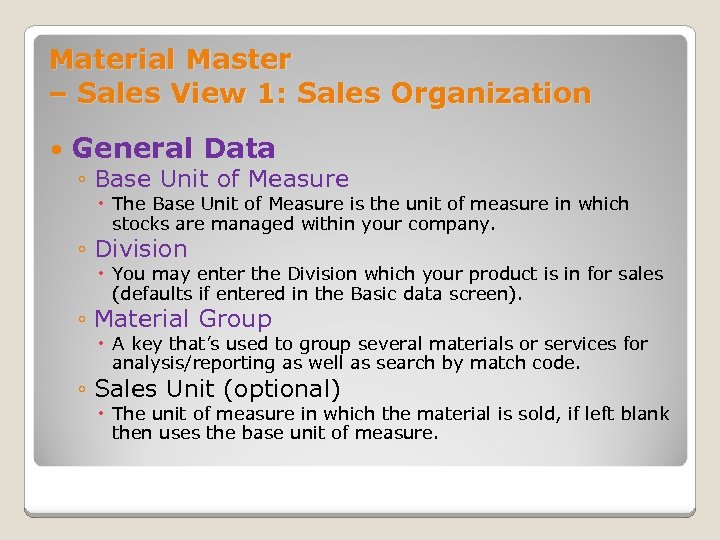 Material Master – Sales View 1: Sales Organization General Data ◦ Base Unit of