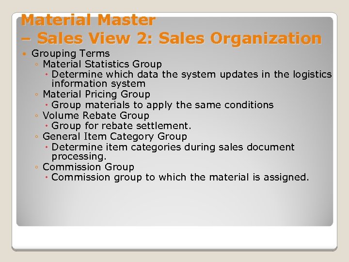 Material Master – Sales View 2: Sales Organization Grouping Terms ◦ Material Statistics Group