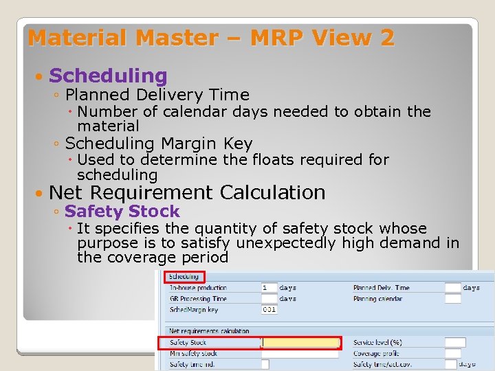 Material Master – MRP View 2 Scheduling ◦ Planned Delivery Time Number of calendar