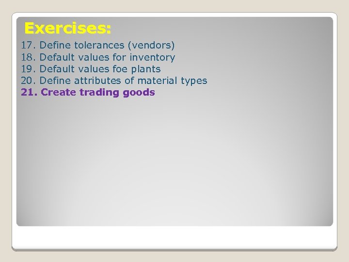 Exercises: 17. Define tolerances (vendors) 18. Default values for inventory 19. Default values foe