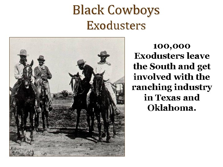 Black Cowboys Exodusters 100, 000 Exodusters leave the South and get involved with the
