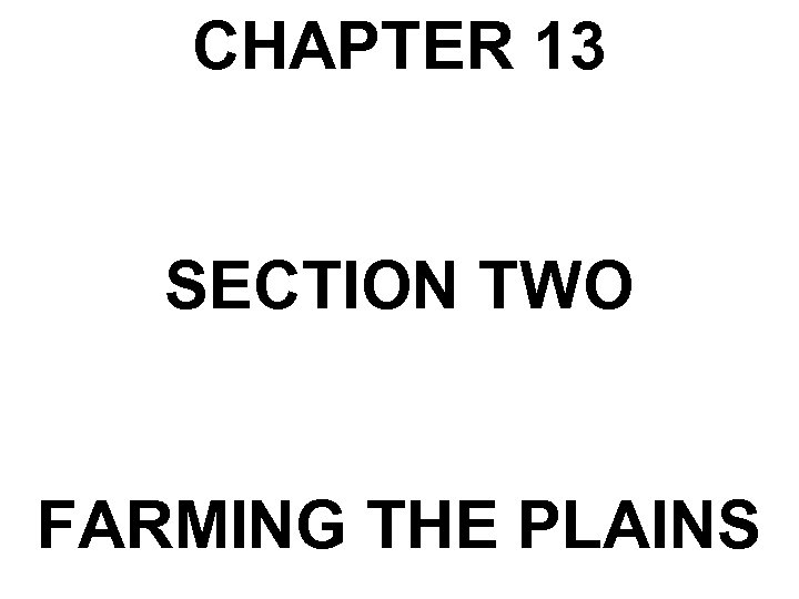 CHAPTER 13 SECTION TWO FARMING THE PLAINS 
