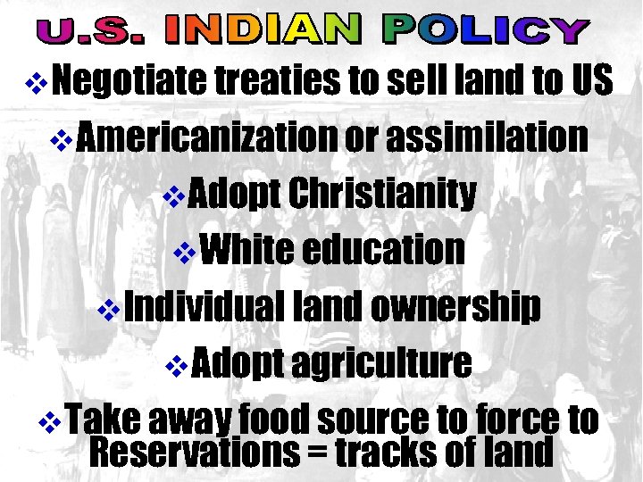 v. Negotiate treaties to sell land to US v. Americanization or assimilation v. Adopt