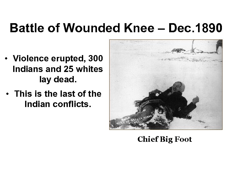 Battle of Wounded Knee – Dec. 1890 • Violence erupted, 300 Indians and 25