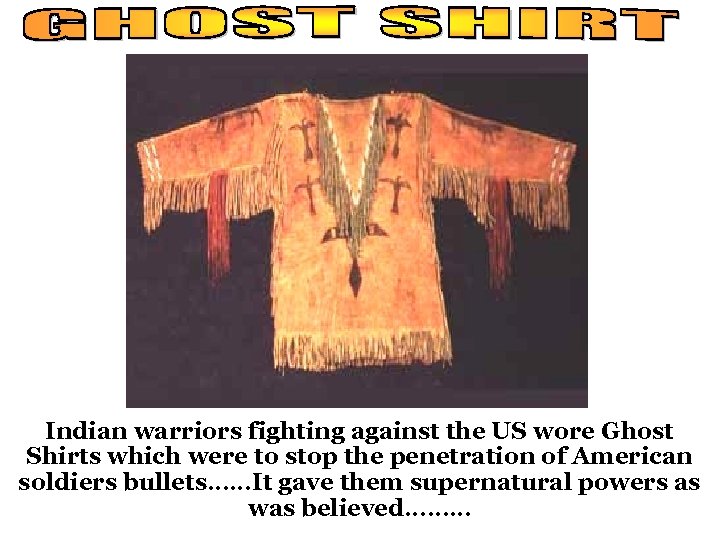 Indian warriors fighting against the US wore Ghost Shirts which were to stop the