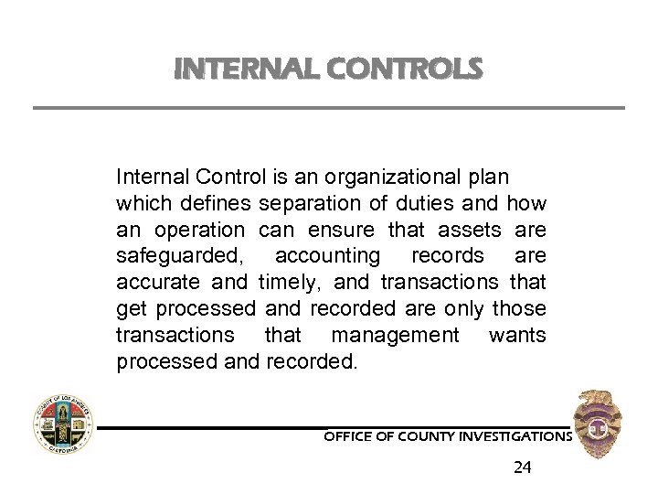 INTERNAL CONTROLS Internal Control is an organizational plan which defines separation of duties and