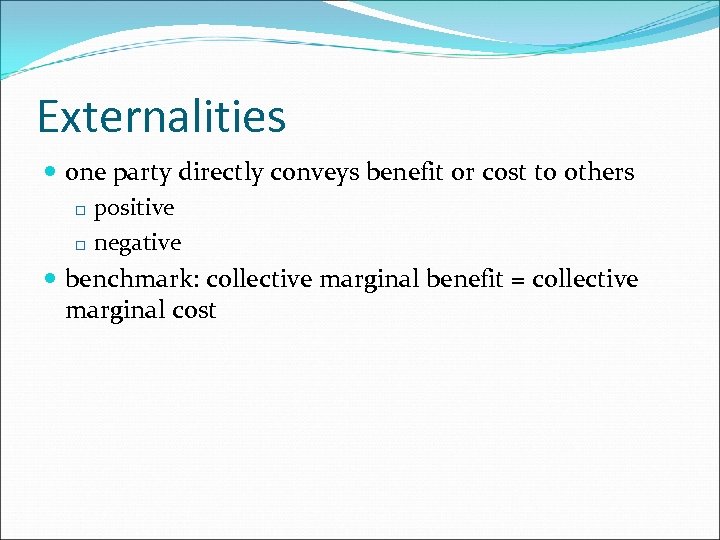 Externalities one party directly conveys benefit or cost to others positive negative benchmark: collective