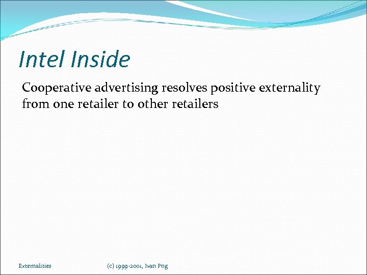 Intel Inside Cooperative advertising resolves positive externality from one retailer to other retailers Externalities