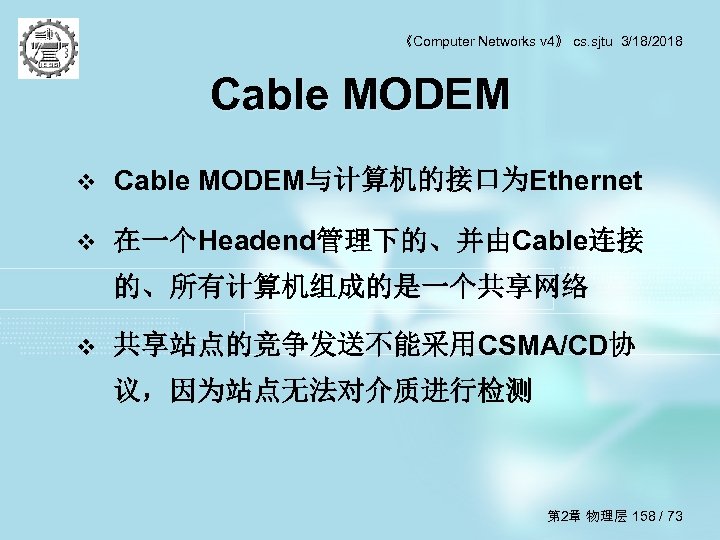 《Computer Networks v 4》 cs. sjtu 3/18/2018 Cable MODEM v Cable MODEM与计算机的接口为Ethernet v 在一个Headend管理下的、并由Cable连接