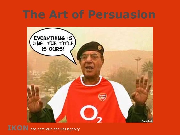 The Art of Persuasion IKON the communications agency 