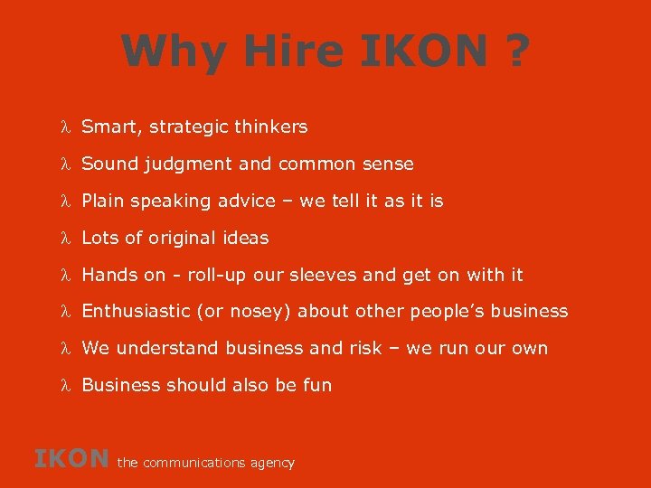 Why Hire IKON ? l Smart, strategic thinkers l Sound judgment and common sense