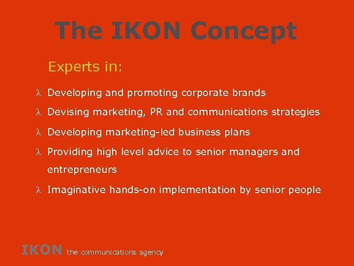 The IKON Concept Experts in: l Developing and promoting corporate brands l Devising marketing,