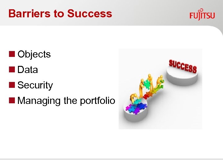 Barriers to Success n Objects n Data n Security n Managing the portfolio 