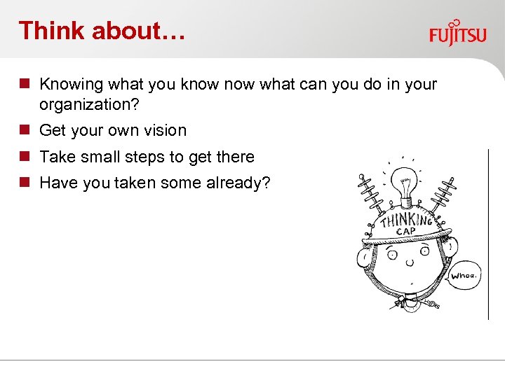 Think about… n Knowing what you know what can you do in your organization?