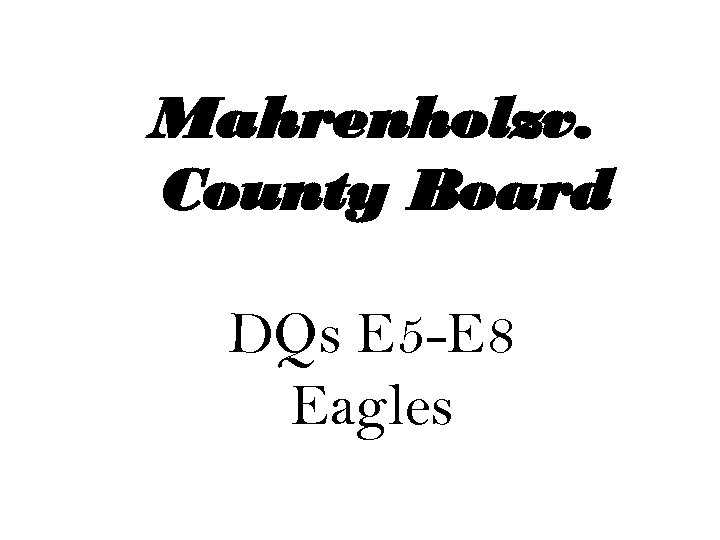 Mahrenholzv. County Board DQs E 5 -E 8 Eagles 