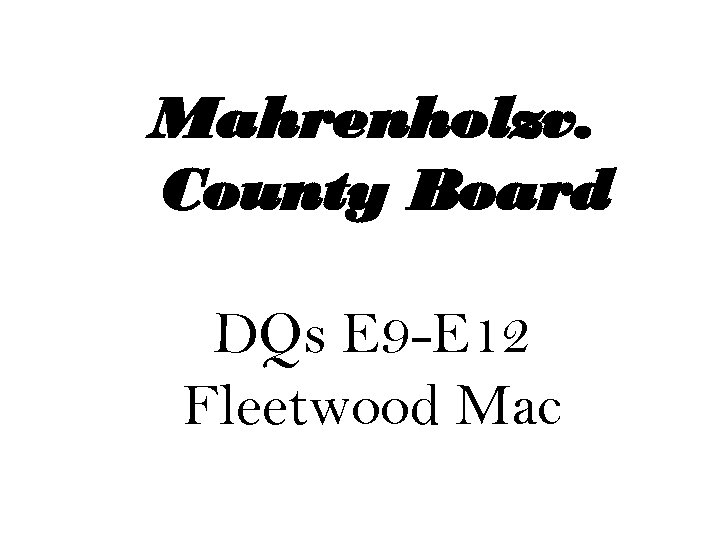 Mahrenholzv. County Board DQs E 9 -E 12 Fleetwood Mac 