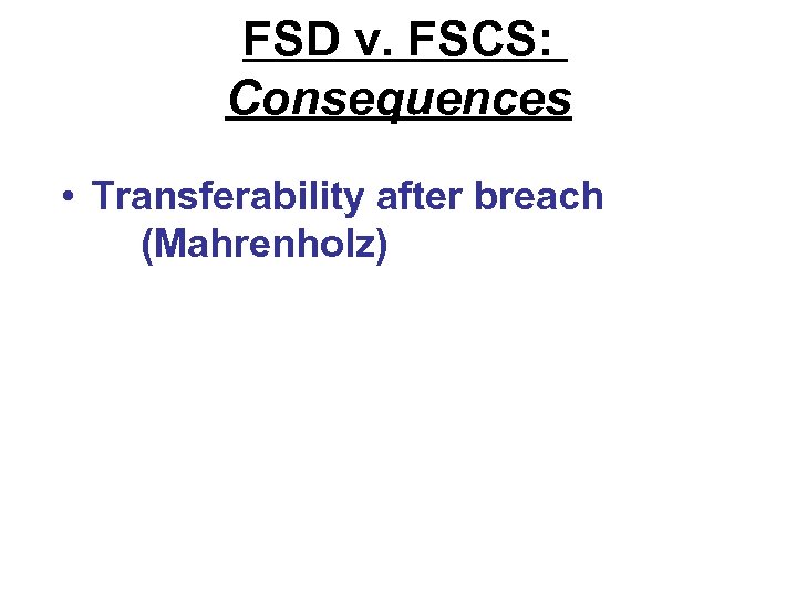 FSD v. FSCS: Consequences • Transferability after breach (Mahrenholz) 