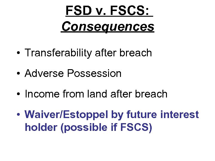 FSD v. FSCS: Consequences • Transferability after breach • Adverse Possession • Income from