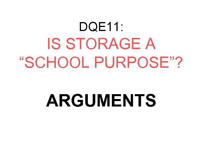 DQE 11: IS STORAGE A “SCHOOL PURPOSE”? ARGUMENTS 